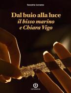 Ebook Dal buio alla luce - Il bisso marino e Chiara Vigo di Susanna Lavazza edito da Cartabianca Publishing