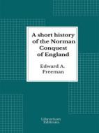Ebook A short history of the Norman Conquest of England di Edward A. Freeman edito da Librorium Editions