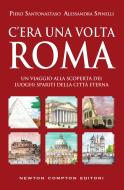 Ebook C'era una volta Roma di Piero Santonastaso, Alessandra Spinelli edito da Newton Compton Editori