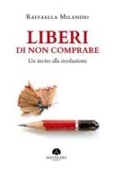 Ebook Liberi di non comprare di Raffaella Milandri edito da Mauna Kea Edizioni