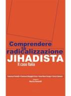 Ebook Comprendere la radicalizzazione jihadista di Francesco Farinelli, Anna Maria Cossiga, Francesco Bergoglio Errico, Enrico Colarossi edito da European Foundation for Democracy