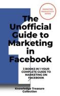 Ebook The Unofficial Guide to Marketing in Facebook di Knowledge treasure Collection edito da Miguel Carballal