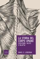 Ebook La storia del corpo umano di Lieberman Daniel edito da Codice Edizioni