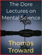 Ebook The Dore Lectures on Mental Science di Thomas Troward edito da Andura Publishing