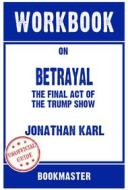 Ebook Workbook on Betrayal: The Final Act Of The Trump Show by Jonathan Karl | Discussions Made Easy di BookMaster edito da BookMaster