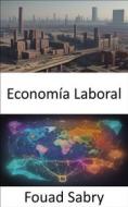 Ebook Economía Laboral di Fouad Sabry edito da Mil Millones De Conocimientos [Spanish]