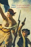 Ebook La storia segreta della Rivoluzione francese di Hilary Mantel edito da Fazi Editore