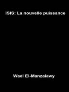 Ebook Isis: La Nouvelle Puissance di Wael El, Manzalawy edito da Babelcube Inc.