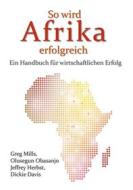 Ebook So wird Afrika erfolgreich di Greg Mills, Olusegun Obasanjo, Jeffrey Herbst, Dickie Davis edito da Books on Demand