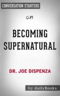 Ebook Becoming Supernatural: by Dr. Joe Dispenza | Conversation Starters di Daily Books edito da Daily Books
