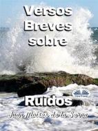 Ebook Versos Breves Sobre Ruidos di Juan Moises De La Serna edito da Tektime