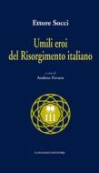 Ebook Umili eroi del Risorgimento italiano di Ettore Socci edito da Gangemi Editore