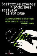 Ebook Scrittrice precoce a pochi mesi scriveva il suo nome - autobiografie di scrittori non illustri di Alberto Forni edito da Alberto Forni