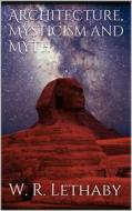Ebook Architecture, mysticism and myth di W. R. Lethaby edito da Books on Demand