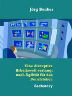 Ebook Eine disruptive Arbeitswelt verlangt nach Agilität für das Berufsleben di Jörg Becker edito da Books on Demand