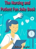 Ebook The Nursing and Patient Fun Joke Book di Ahsi Ayir edito da mds