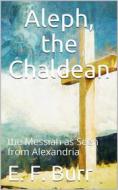 Ebook Aleph, the Chaldean; or, the Messiah as Seen from Alexandria di E. F. Burr edito da iOnlineShopping.com
