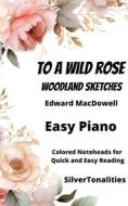 Ebook To a Wild Rose Easy Piano Sheet Music with Colored Notation di SilverTonalities, Edward MacDowell edito da SilverTonalities