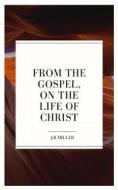 Ebook From the Gospels, on the Life of Christ di J. R. Miller edito da Darolt Books