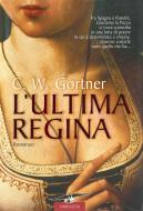 Ebook L' ultima regina di Gortner C.W. edito da Corbaccio