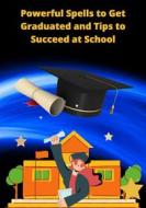 Ebook Powerful Spells to Get Graduated and Tips to Succeed at School di Camilla Harper edito da Books on Demand