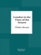 Ebook London in the Time of the Stuarts - 1903- Illustrated Edition di Walter Besant edito da Librorium Editions