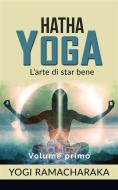 Ebook Hatha yoga - L&apos;arte di star bene - volume primo di Yogi Ramacharaka edito da Stargatebook