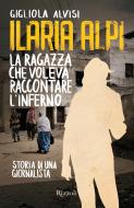 Ebook Ilaria Alpi. La ragazza che voleva raccontare l'inferno di Alvisi Gigliola edito da Rizzoli