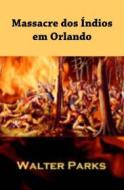 Ebook Massacre Dos Índios Em Orlando di Walter Parks edito da Babelcube Inc.