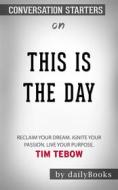 Ebook This Is the Day: Reclaim Your Dream. Ignite Your Passion. Live Your Purpose??????? by Tim Tebow ???????| Conversation Starters di dailyBooks edito da Daily Books