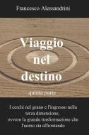 Ebook Viaggio nel destino - quinta parte di Alessandrini Francesco edito da ilmiolibro self publishing