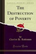 Ebook The Destruction of Poverty di Charles H. Robinson edito da Forgotten Books