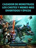 Ebook Cazador De Monstruos Los Chistes Y Memes Más Divertidos Y Épicos di Joke Factory edito da HIDDENSTUFF ENTERTAINMENT