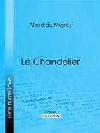 Ebook Le Chandelier di Alfred de Musset, Ligaran edito da Ligaran