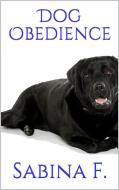 Ebook Dog Obedience di Sabina F. edito da Sabina F.