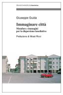 Ebook Immaginare città. Metafore e immagini per la dispersione insediativa di Giuseppe Guida edito da Franco Angeli Edizioni