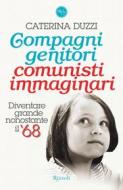 Ebook Compagni genitori, comunisti immaginari di Duzzi Caterina edito da Rizzoli