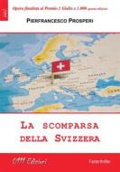 Ebook La scomparsa della Svizzera di Pierfrancesco Prosperi edito da ZeroUnoUndici Edizioni