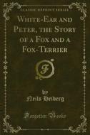 Ebook White-Ear and Peter, the Story of a Fox and a Fox-Terrier di Neils Heiberg edito da Forgotten Books