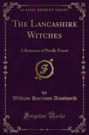 Ebook The Lancashire Witches di William Harrison Ainsworth edito da Forgotten Books