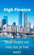 Ebook High Finance: The Secrets Wall Street Wil Niet Dat Je Het Weet di Logan C. Kane edito da Logan C. Kane