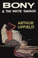Ebook Bony and the White Savage di Arthur W. Upfield edito da Reading Essentials