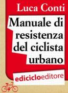 Ebook Manuale di resistenza del ciclista urbano di Conti Luca edito da Ediciclo