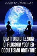 Ebook Quattordici lezioni di filosofia yoga ed occultismo orientale di Yoghi Ramacharaka edito da Stargatebook