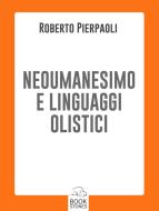 Ebook Neoumanesimo e linguaggi olistici di Roberto Pierpaoli edito da Bookstones Edizioni Soc. Coop. a r.l.