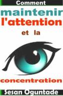 Ebook Comment Maintenir L'attention Et La Concentration di Sesan Oguntade edito da Zarepath Publishing