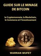 Ebook Guide Sur Le Minage De Bitcoin, La Cryptomonnaie, La Blockchain, Le Commerce Et L’Investissement di Warran Muffet edito da HIDDENSTUFF ENTERTAINMENT