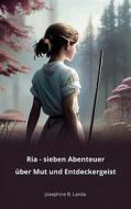 Ebook Ria - sieben Abenteuer über Mut und Entdeckergeist di Josephine B. Landa edito da Books on Demand