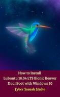 Ebook How to Install Lubuntu 18.04 LTS Bionic Beaver Dual Boot with Windows 10 di Cyber Jannah Studio edito da Cyber Jannah Studio Publishing