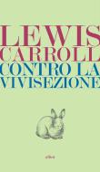 Ebook Contro la vivisezione di Lewis Carroll edito da Elliot